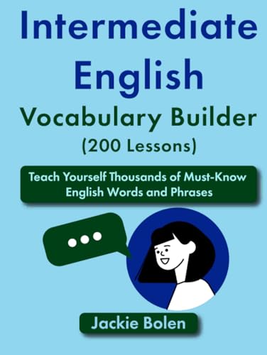 Intermediate English Vocabulary Builder (200 Lessons): Teach Yourself Thousands of Must-Know English Words and Phrases (Learn English—Intermediate Level)